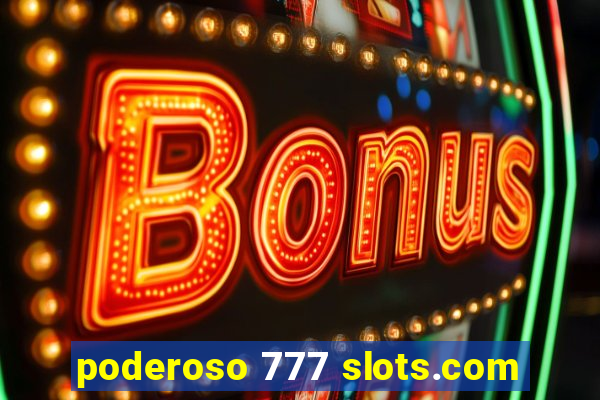 poderoso 777 slots.com